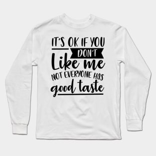 It's Ok If You Don't Like Me Not Everyone Has Good Taste Long Sleeve T-Shirt